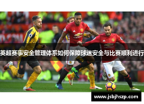 英超赛事安全管理体系如何保障球迷安全与比赛顺利进行 英超赛事安全管理体系如何保障球迷安全与比赛顺利进行